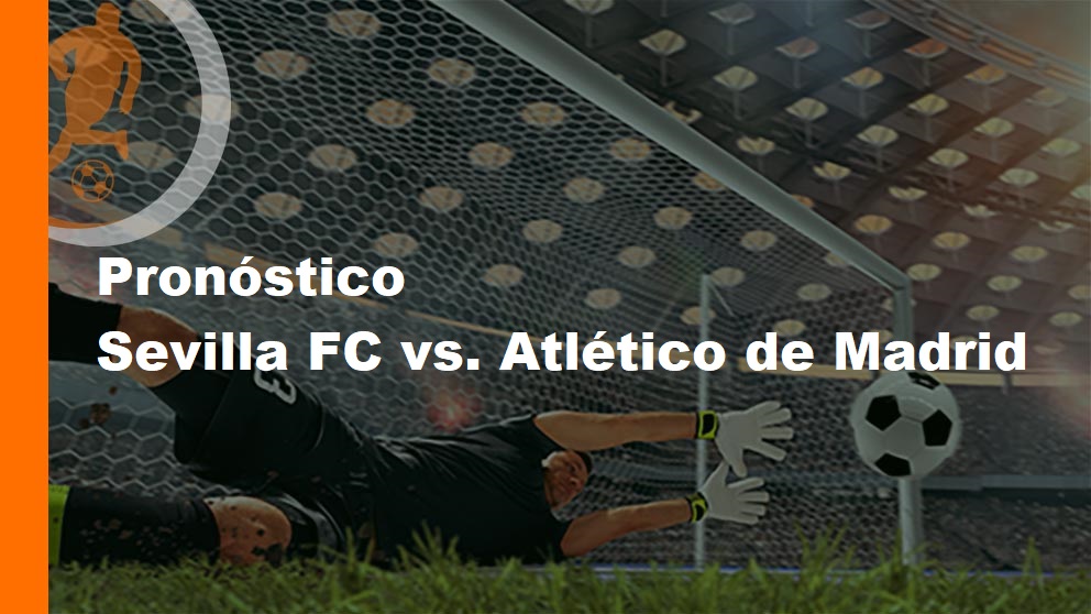 Sevilla FC vs. Atlético de Madrid